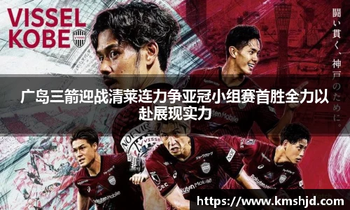 广岛三箭迎战清莱连力争亚冠小组赛首胜全力以赴展现实力